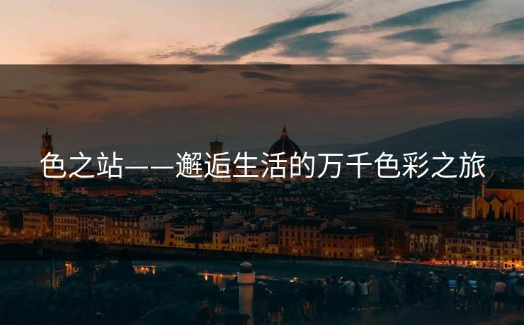 色之站——邂逅生活的万千色彩之旅